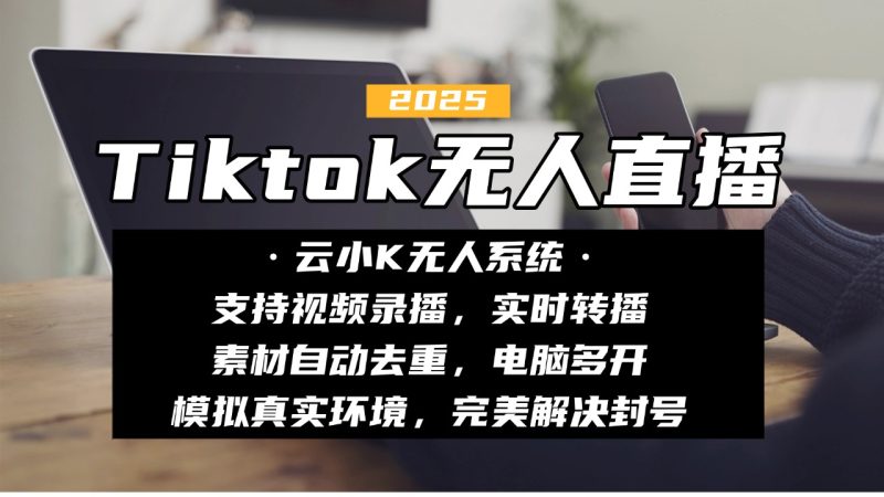 TikTok云小K无人直播系统——引领直播行业革命！-鲁搬资源网